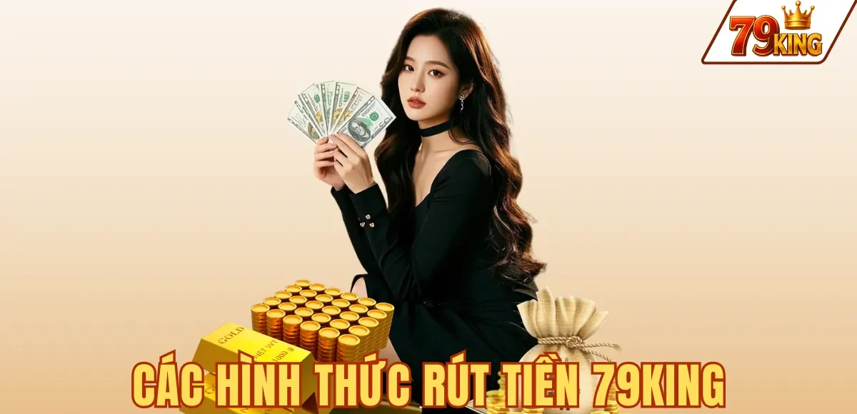 Các hình thức rút tiền 79KING qua ngân hàng, ví điện tử và USDT TRC20