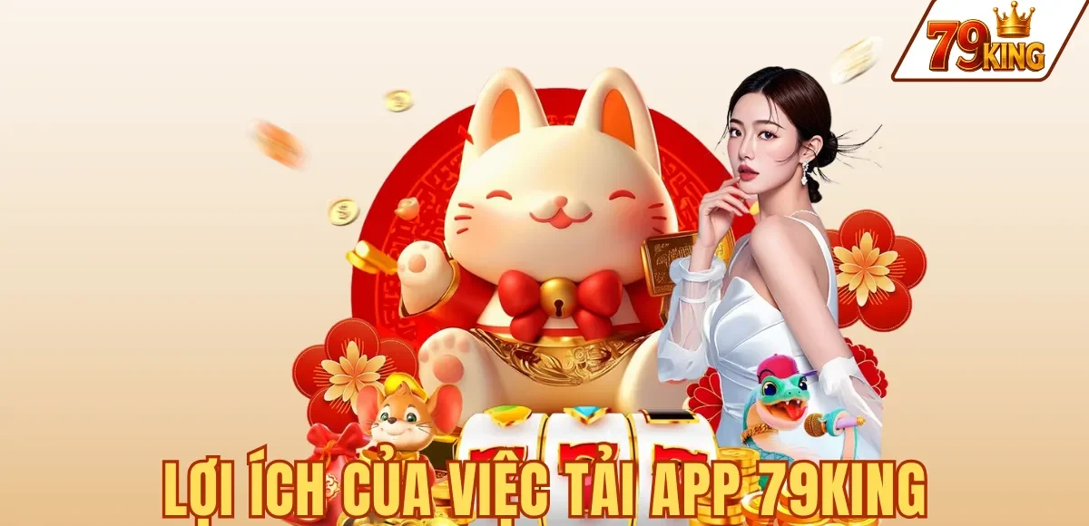 Lợi ích của việc tải app 79KING — tốc độ, ổn định và bảo mật cao hơn web